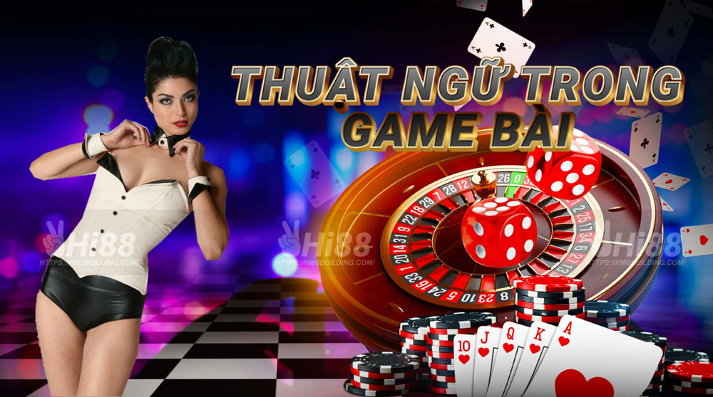 Hi88 Building Chia sẻ thuật ngữ trong game bài